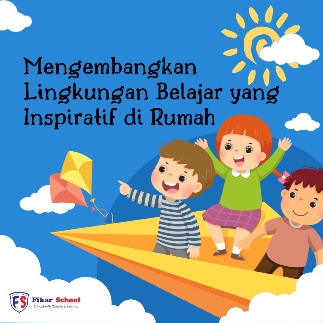 Mengembangkan Lingkungan Belajar yang Inspiratif di Rumah
